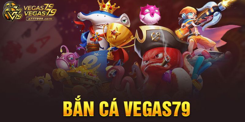 bắn cá Vegas79